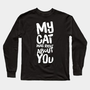 My Cat Was Right About You Long Sleeve T-Shirt